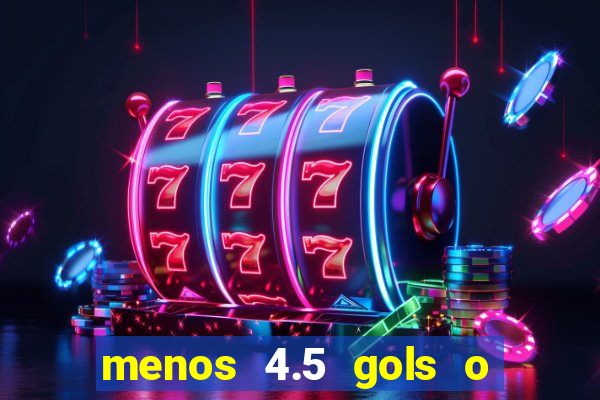 menos 4.5 gols o que significa